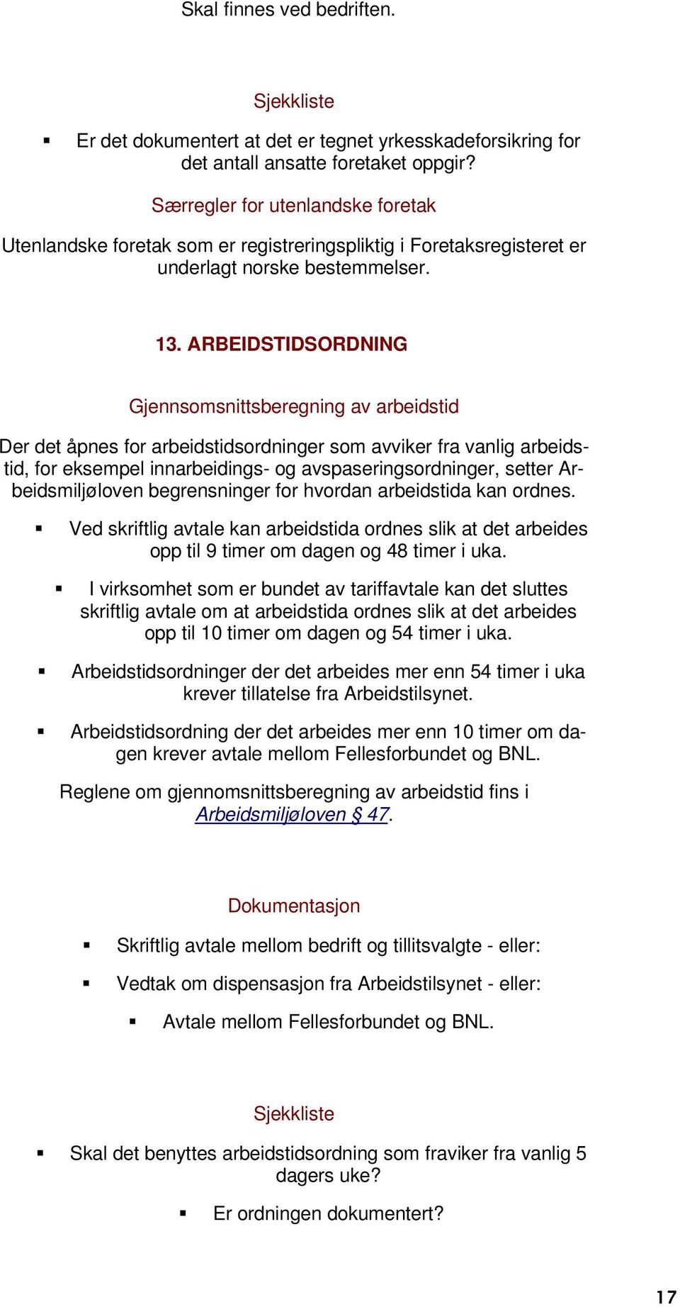 ARBEIDSTIDSORDNING Gjennsomsnittsberegning av arbeidstid Der det åpnes for arbeidstidsordninger som avviker fra vanlig arbeidstid, for eksempel innarbeidings- og avspaseringsordninger, setter