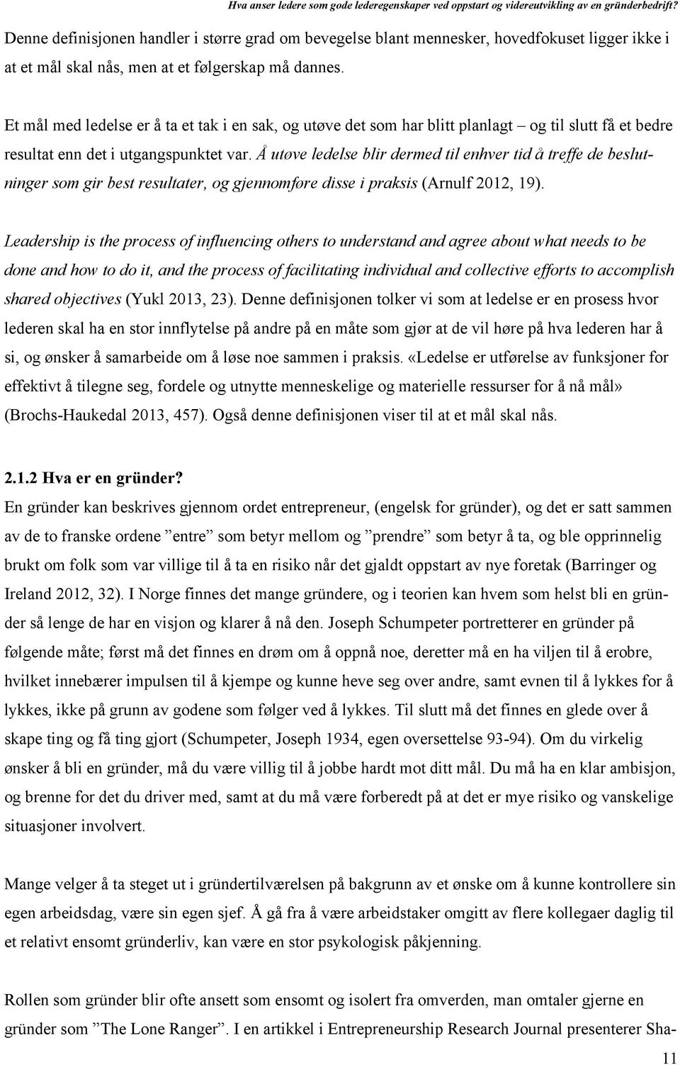 Å utøve ledelse blir dermed til enhver tid å treffe de beslutninger som gir best resultater, og gjennomføre disse i praksis (Arnulf 2012, 19).