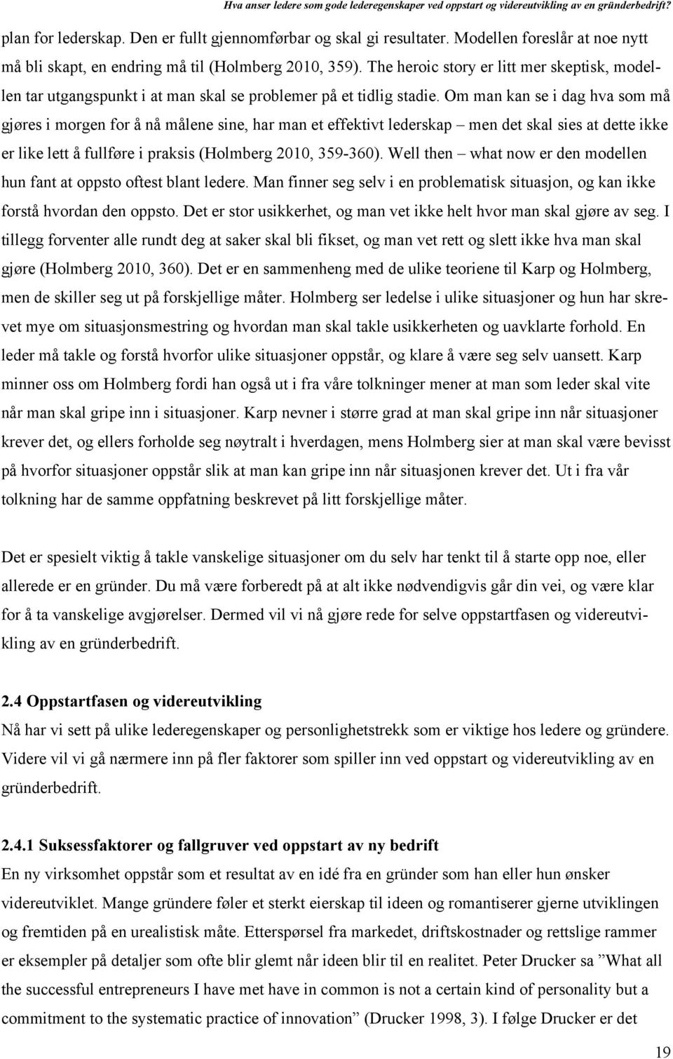 Om man kan se i dag hva som må gjøres i morgen for å nå målene sine, har man et effektivt lederskap men det skal sies at dette ikke er like lett å fullføre i praksis (Holmberg 2010, 359-360).