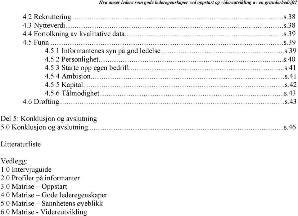 6 Drøfting...s.43 Del 5: Konklusjon og avslutning 5.0 Konklusjon og avslutning...s.46 Litteraturliste Vedlegg: 1.0 Intervjuguide 2.