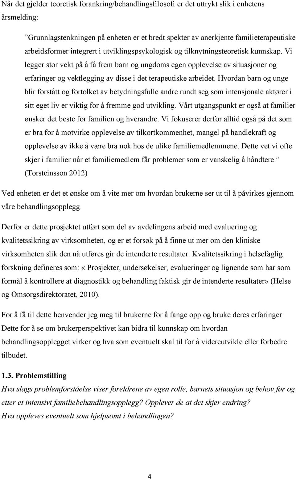 Vi legger stor vekt på å få frem barn og ungdoms egen opplevelse av situasjoner og erfaringer og vektlegging av disse i det terapeutiske arbeidet.