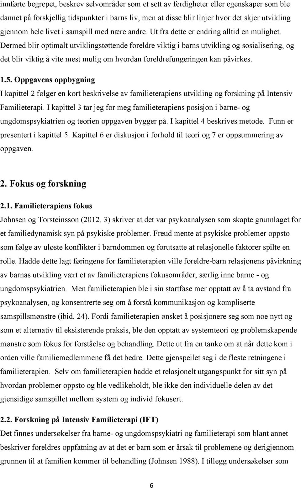 Dermed blir optimalt utviklingstøttende foreldre viktig i barns utvikling og sosialisering, og det blir viktig å vite mest mulig om hvordan foreldrefungeringen kan påvirkes. 1.5.