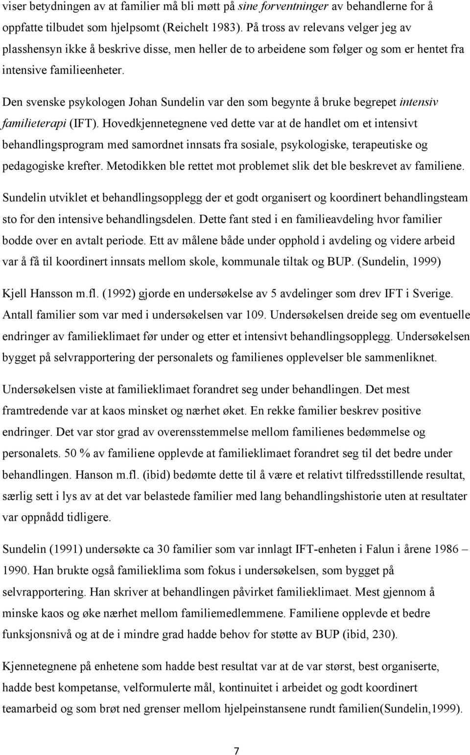 Den svenske psykologen Johan Sundelin var den som begynte å bruke begrepet intensiv familieterapi (IFT).