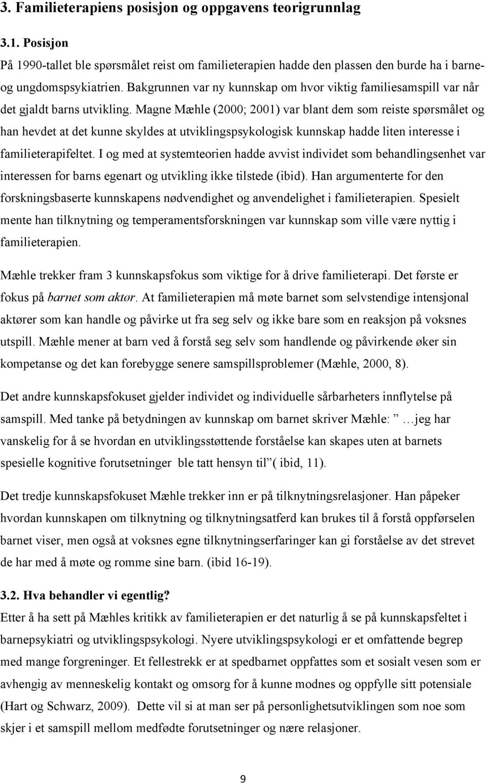 Magne Mæhle (2000; 2001) var blant dem som reiste spørsmålet og han hevdet at det kunne skyldes at utviklingspsykologisk kunnskap hadde liten interesse i familieterapifeltet.