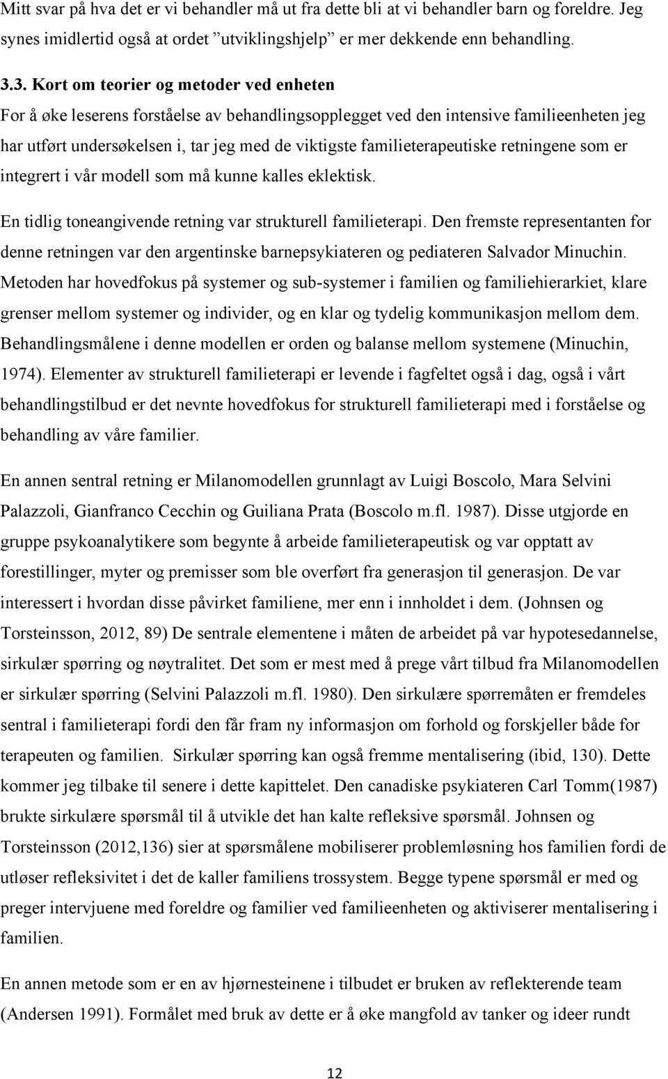 familieterapeutiske retningene som er integrert i vår modell som må kunne kalles eklektisk. En tidlig toneangivende retning var strukturell familieterapi.