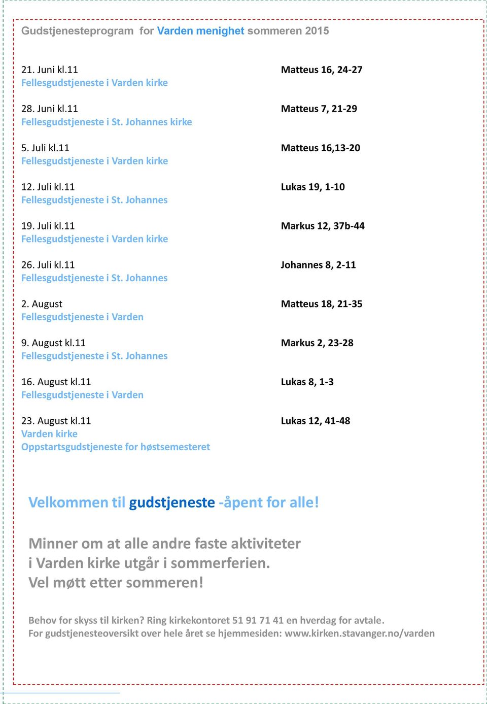 Juli kl.11 Johannes 8, 2-11 Fellesgudstjeneste i St. Johannes 2. August Matteus 18, 21-35 Fellesgudstjeneste i Varden 9. August kl.11 Markus 2, 23-28 Fellesgudstjeneste i St. Johannes 16. August kl.11 Lukas 8, 1-3 Fellesgudstjeneste i Varden 23.