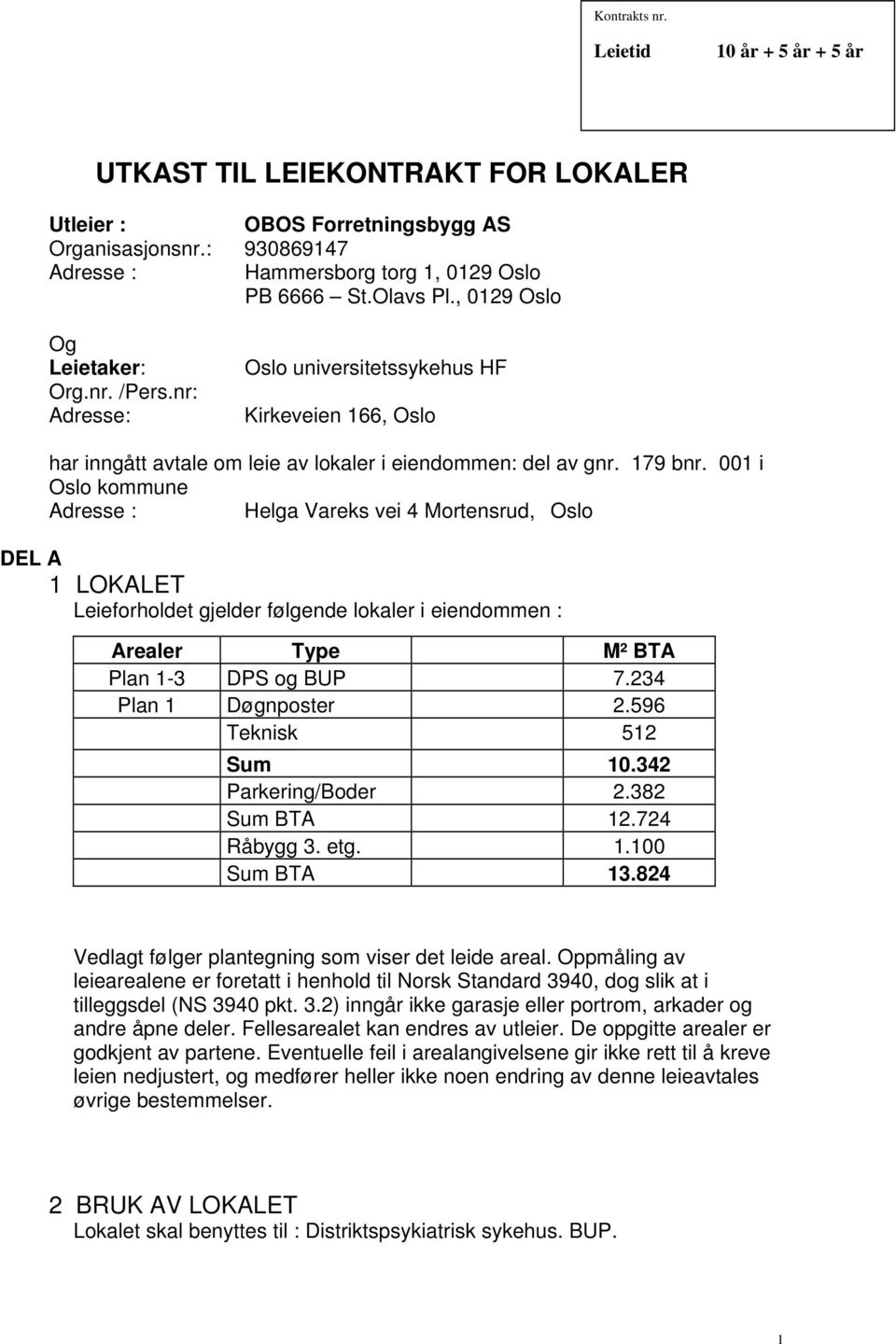 001 i Oslo kommune Adresse : Helga Vareks vei 4 Mortensrud, Oslo DEL A 1 LOKALET Leieforholdet gjelder følgende lokaler i eiendommen : Arealer Type M² BTA Plan 1-3 DPS og BUP 7.