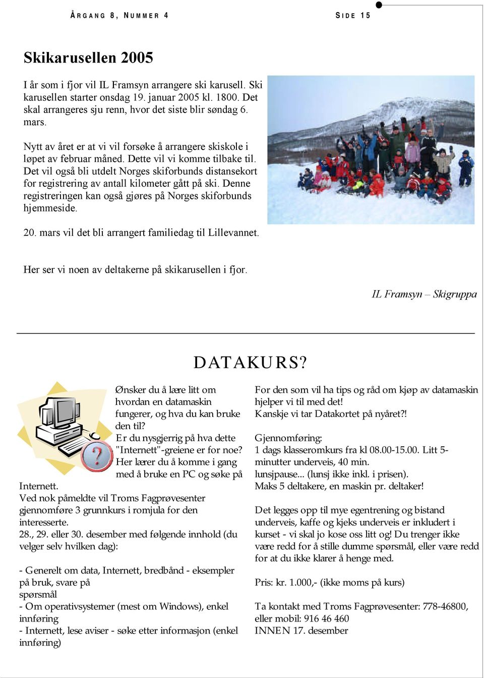 Det vil også bli utdelt Norges skiforbunds distansekort for registrering av antall kilometer gått på ski. Denne registreringen kan også gjøres på Norges skiforbunds hjemmeside. 20.