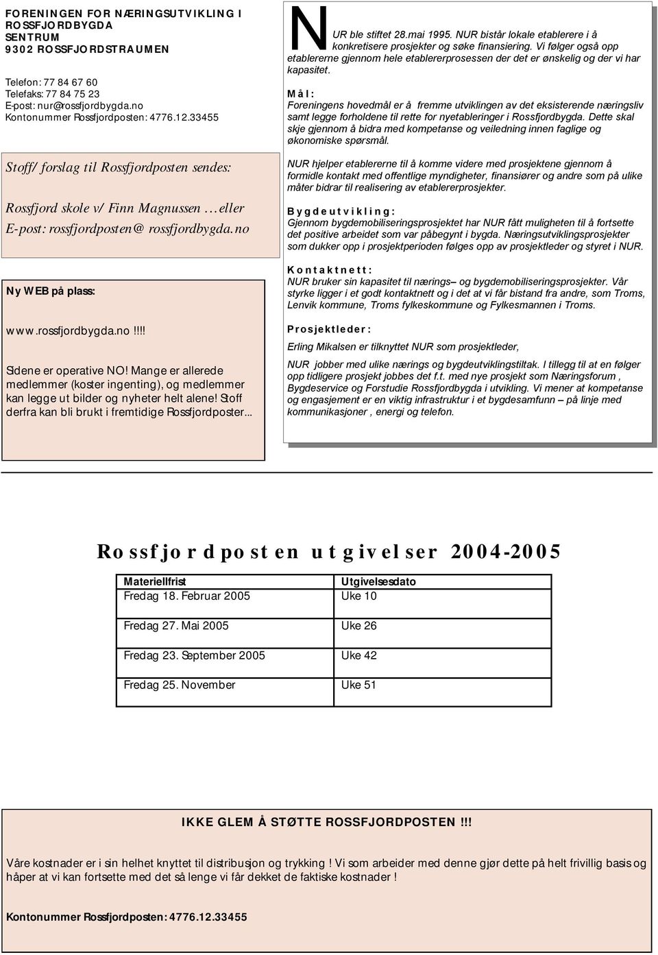 Mange er allerede medlemmer (koster ingenting), og medlemmer kan legge ut bilder og nyheter helt alene! Stoff derfra kan bli brukt i fremtidige Rossfjordposter... N UR ble stiftet 28.mai 1995.