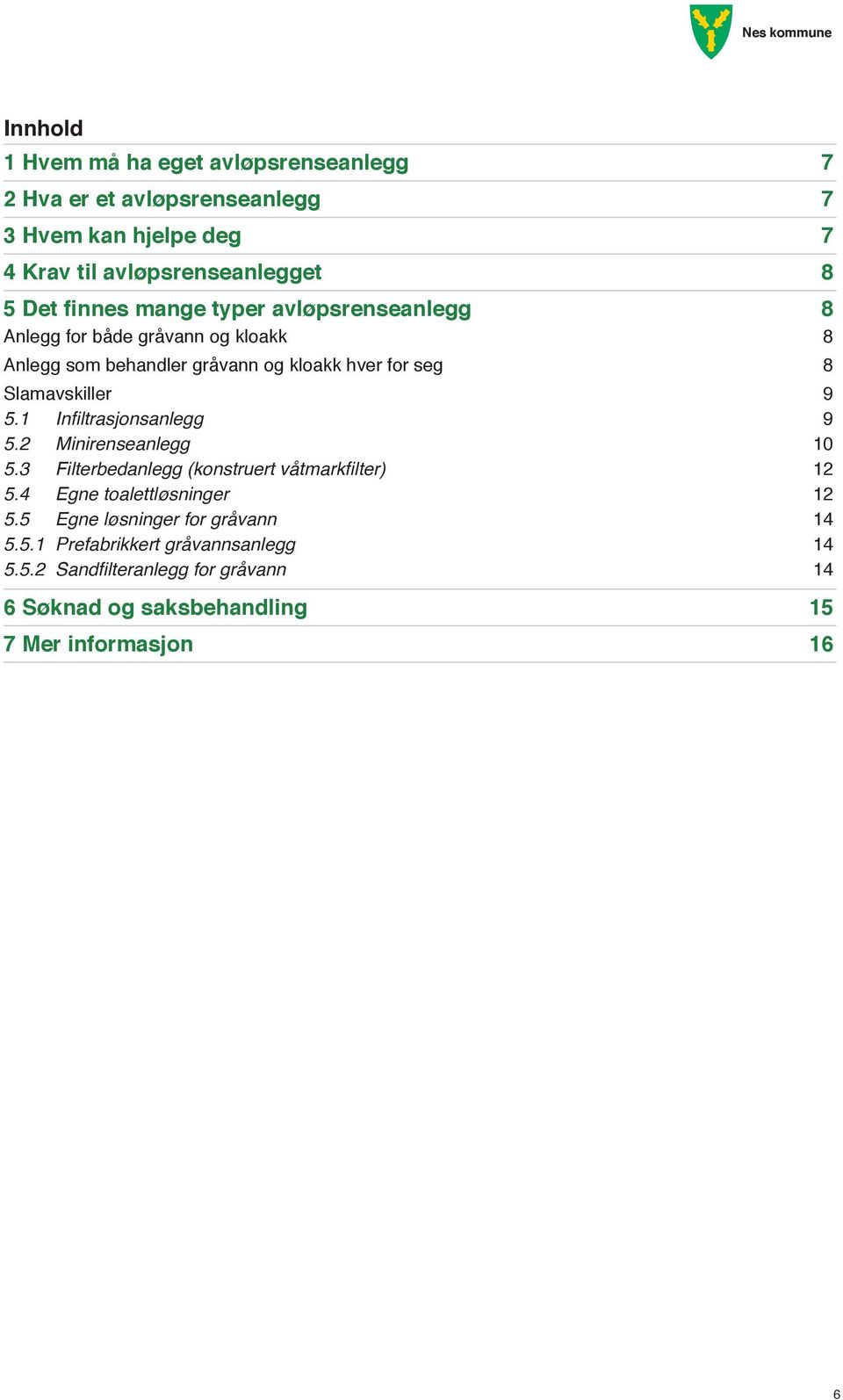 9 5.1 Infiltrasjonsanlegg 9 5.2 Minirenseanlegg 10 5.3 Filterbedanlegg (konstruert våtmarkfilter) 12 5.4 Egne toalettløsninger 12 5.