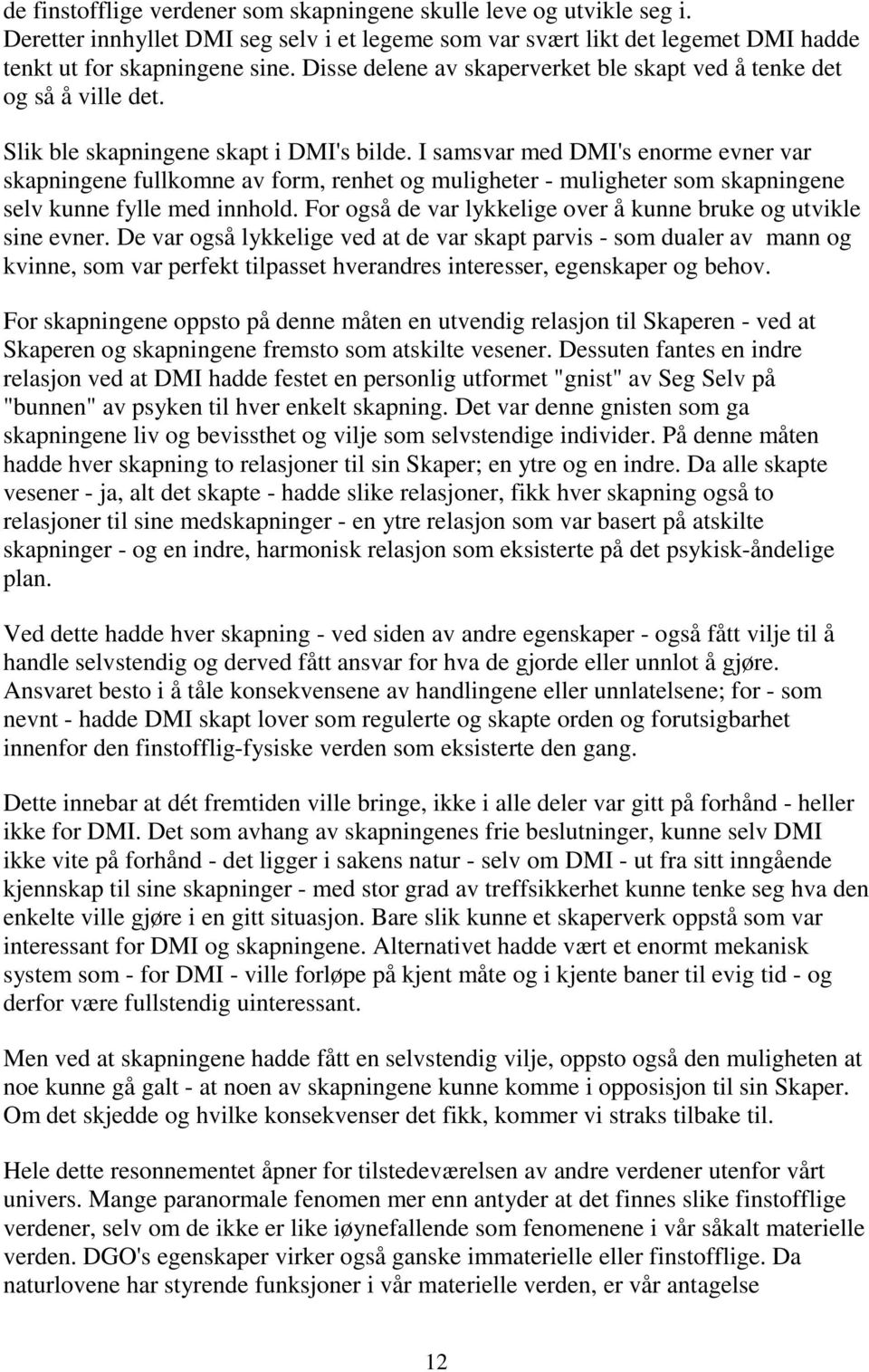 I samsvar med DMI's enorme evner var skapningene fullkomne av form, renhet og muligheter - muligheter som skapningene selv kunne fylle med innhold.