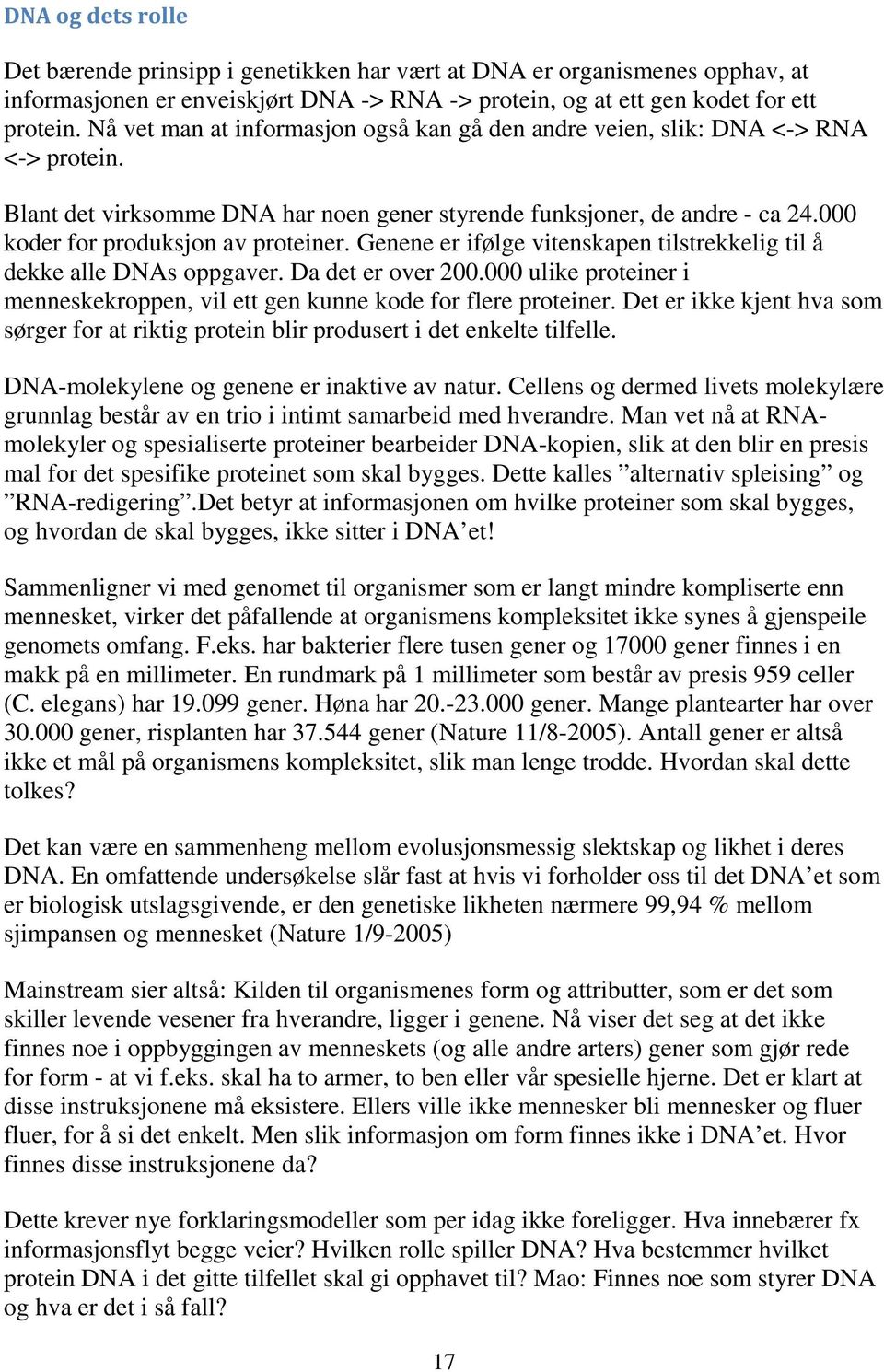 000 koder for produksjon av proteiner. Genene er ifølge vitenskapen tilstrekkelig til å dekke alle DNAs oppgaver. Da det er over 200.