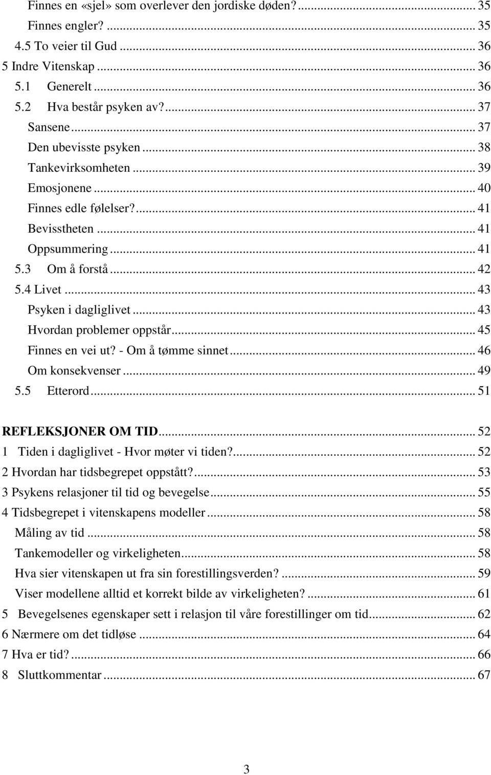 .. 43 Hvordan problemer oppstår... 45 Finnes en vei ut? - Om å tømme sinnet... 46 Om konsekvenser... 49 5.5 Etterord... 51 REFLEKSJONER OM TID... 52 1 Tiden i dagliglivet - Hvor møter vi tiden?