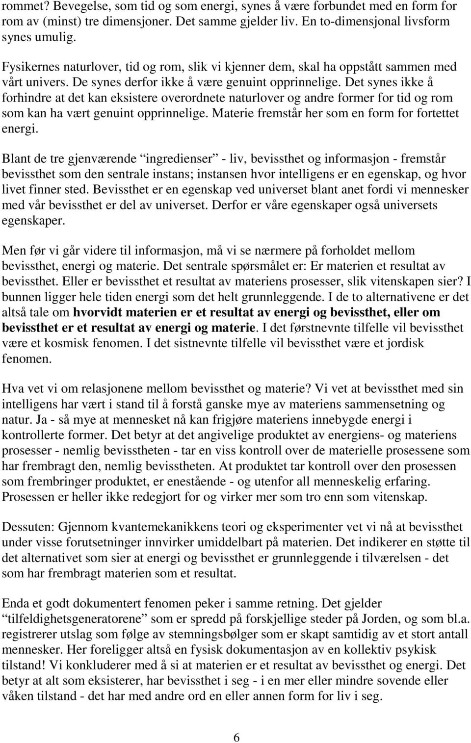 Det synes ikke å forhindre at det kan eksistere overordnete naturlover og andre former for tid og rom som kan ha vært genuint opprinnelige. Materie fremstår her som en form for fortettet energi.