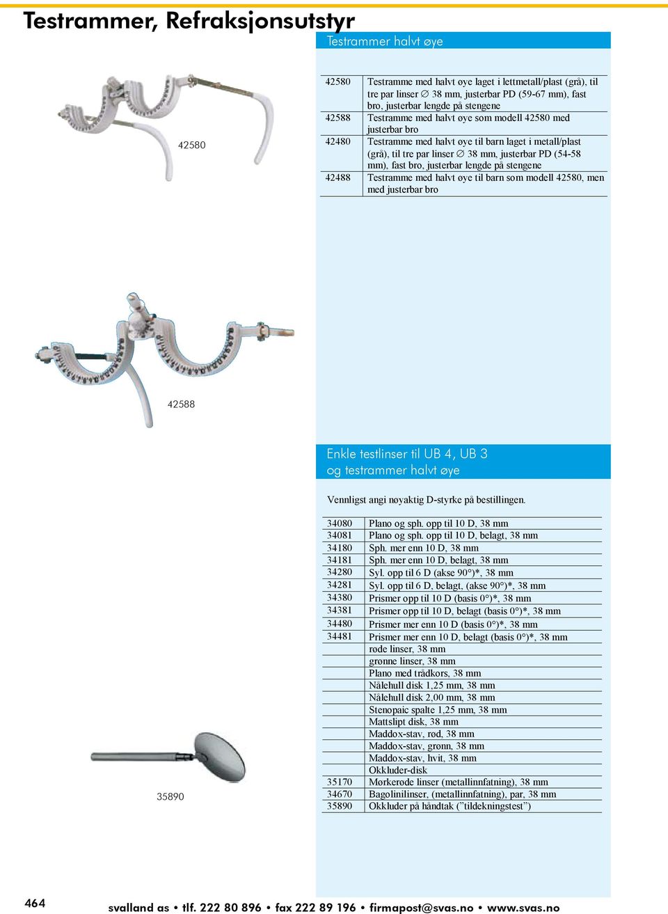 (grå), til tre par linser 38 mm, justerbar PD (54-58 mm), fast bro, justerbar lengde på stengene 42488 Testramme med halvt øye til barn som modell 42580, men med justerbar bro 42588 35890 Enkle