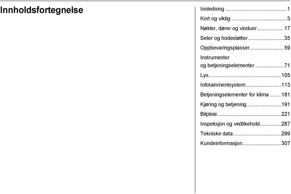 ..71 Lys...105 Infotainmentsystem...113 Betjeningselementer for klima.