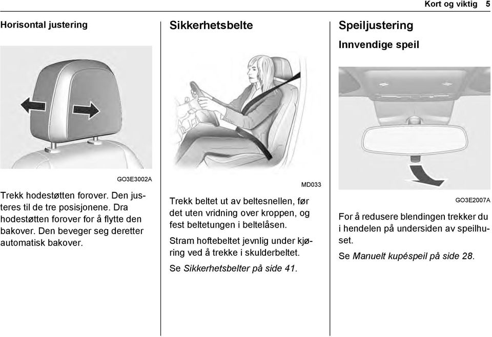 MD033 Trekk beltet ut av beltesnellen, før det uten vridning over kroppen, og fest beltetungen i beltelåsen.