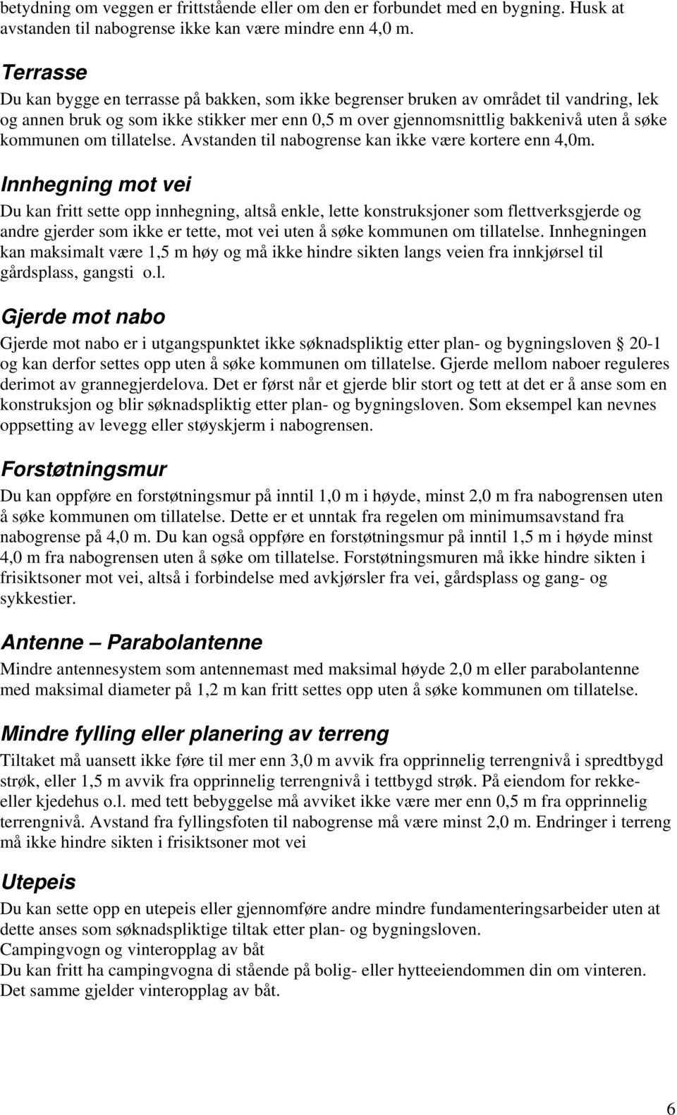 om tillatelse. Avstanden til nabogrense kan ikke være kortere enn 4,0m.