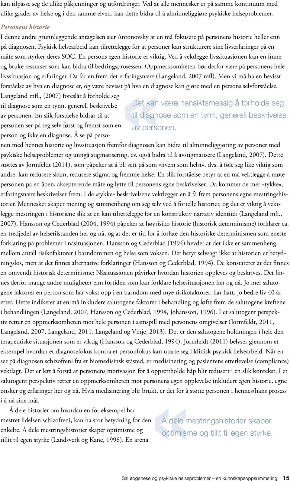 Personens historie I denne andre grunnleggende antagelsen sier Antonovsky at en må fokusere på personens historie heller enn på diagnosen.