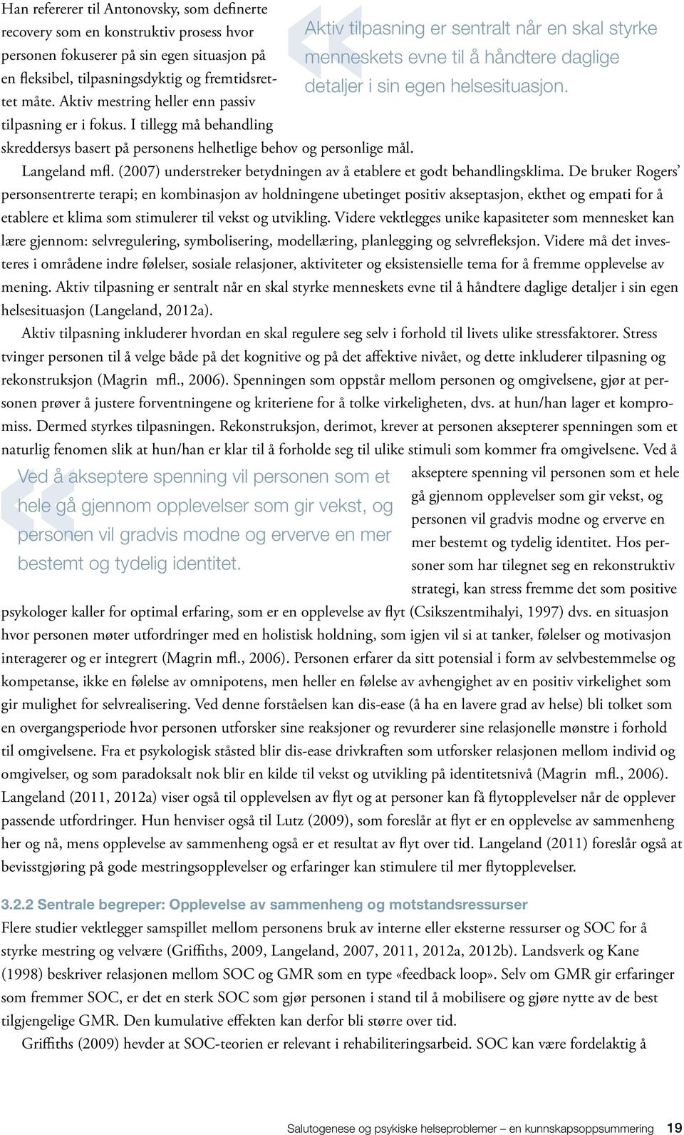 I tillegg må behandling skreddersys basert på personens helhetlige behov og personlige mål. Langeland mfl. (2007) understreker betydningen av å etablere et godt behandlingsklima.