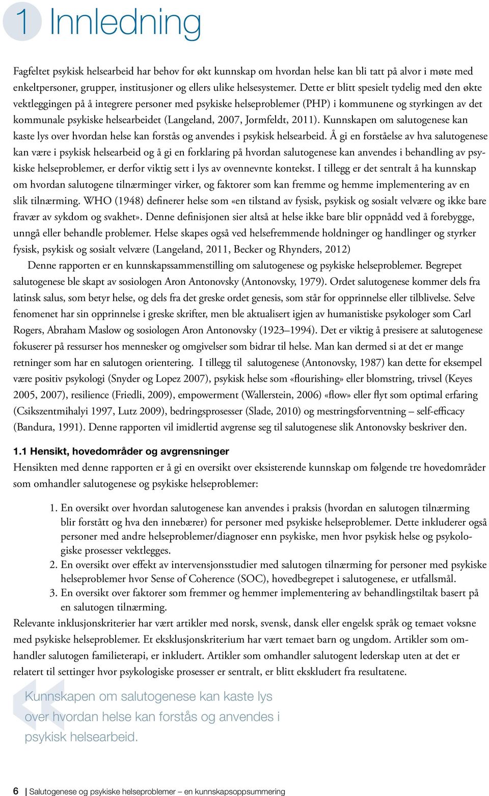 2007, Jormfeldt, 2011). Kunnskapen om salutogenese kan kaste lys over hvordan helse kan forstås og anvendes i psykisk helsearbeid.