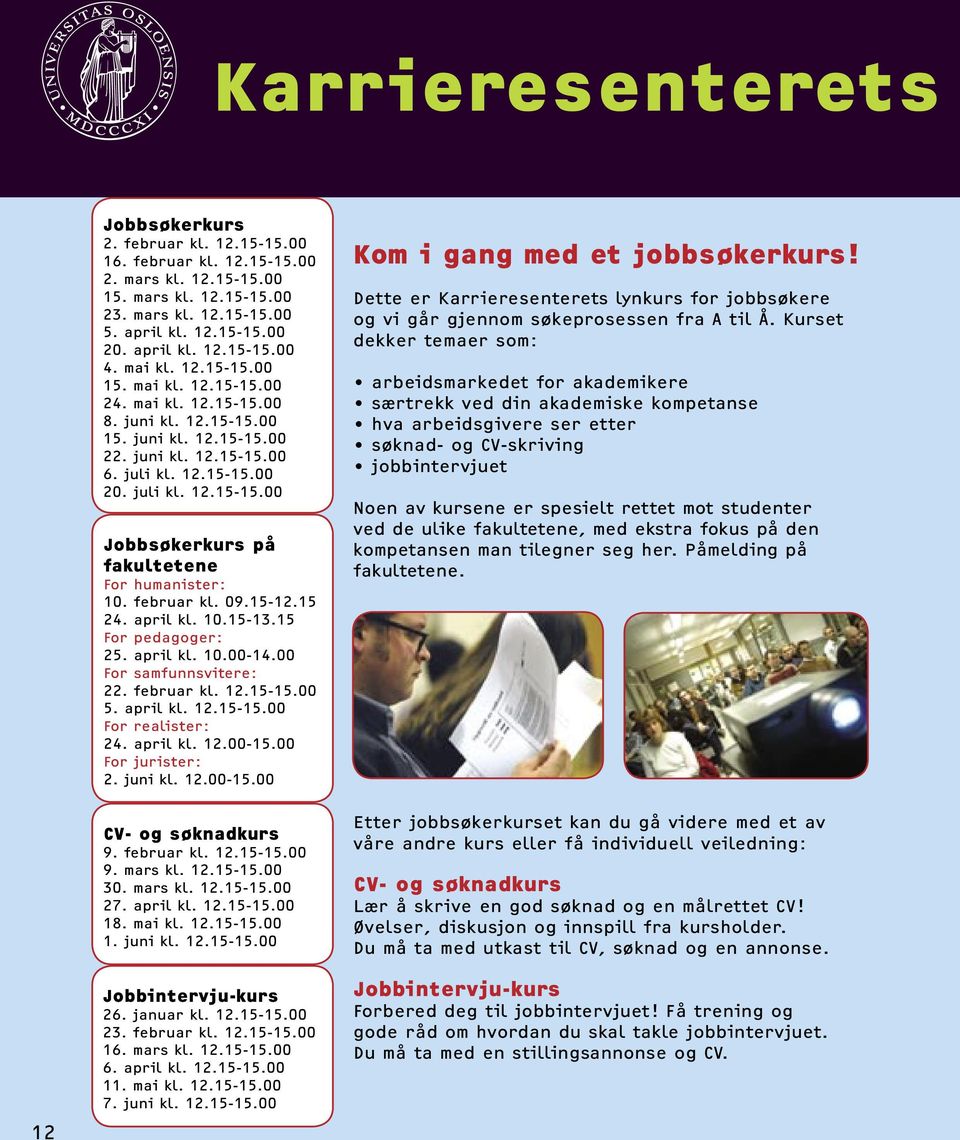 juli kl. 12.15-15.00 Jobbsøkerkurs på fakultetene For humanister: 10. februar kl. 09.15-12.15 24. april kl. 10.15-13.15 For pedagoger: 25. april kl. 10.00-14.00 For samfunnsvitere: 22. februar kl. 12.15-15.00 5.