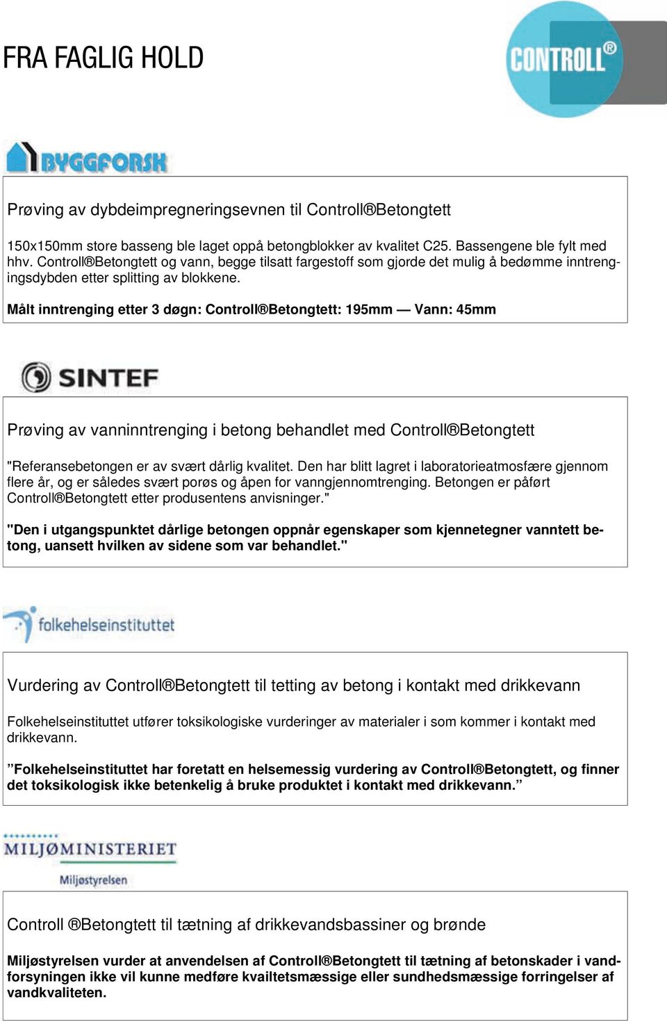 Målt inntrenging etter 3 døgn: Controll Betongtett: 195mm Vann: 45mm Prøving av vanninntrenging i betong behandlet med Controll Betongtett "Referansebetongen er av svært dårlig kvalitet.