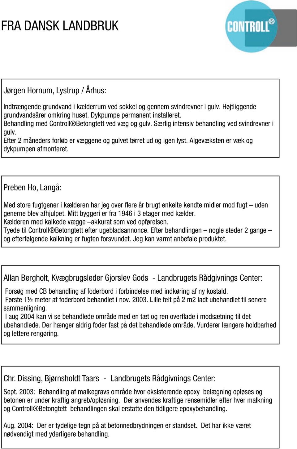 Efter 2 måneders forløb er væggene og gulvet tørret ud og igen lyst. Algevæksten er væk og dykpumpen afmonteret.