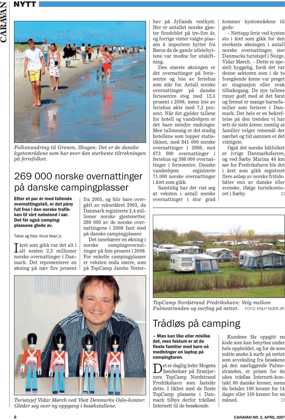 Det får også campingplassene glede av. Tekst og foto: Knut Noer jr. Iåret som gikk var det alt i alt nesten 2,3 millioner norske overnattinger i Danmark.