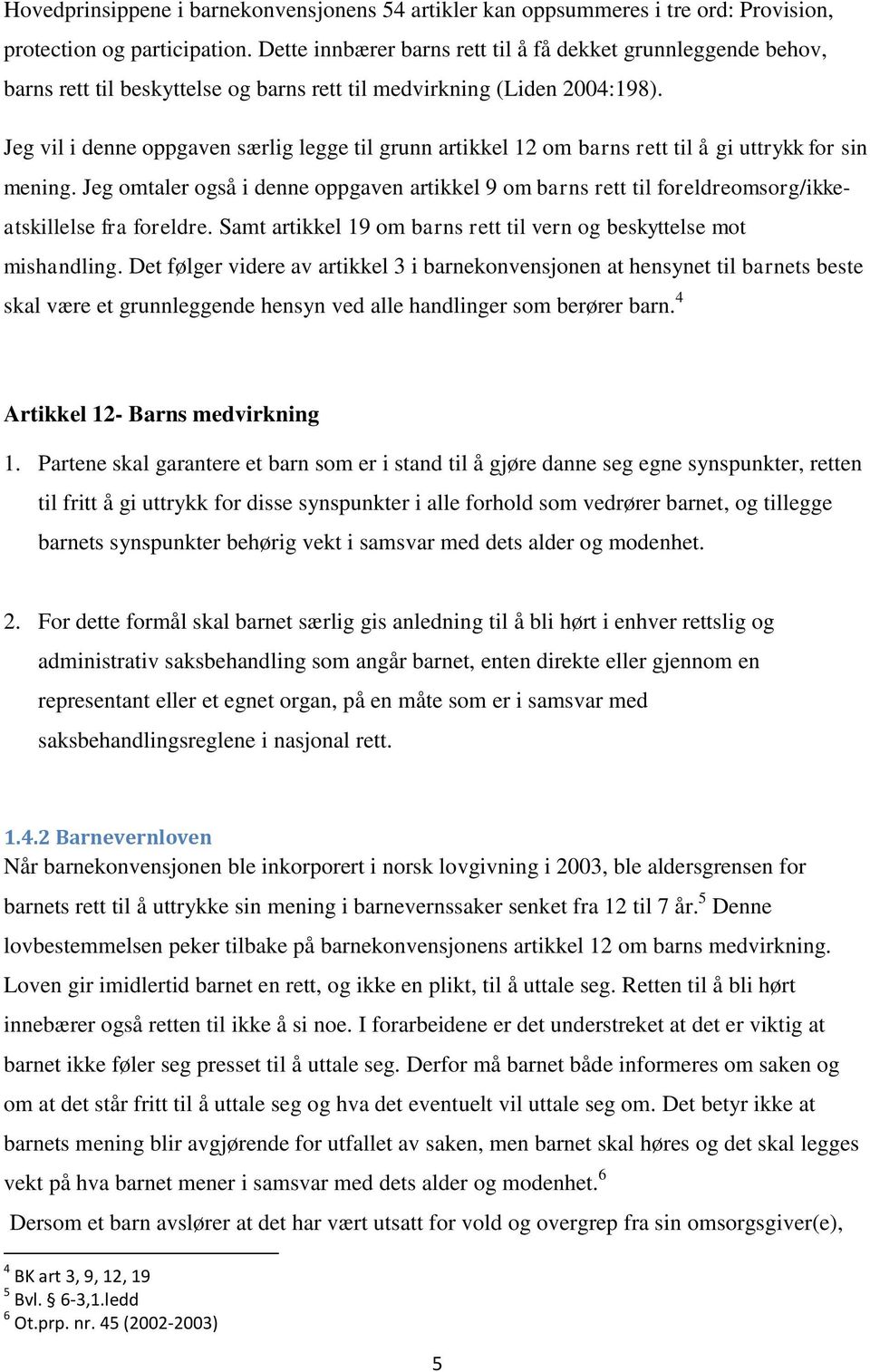 Jeg vil i denne oppgaven særlig legge til grunn artikkel 12 om barns rett til å gi uttrykk for sin mening.