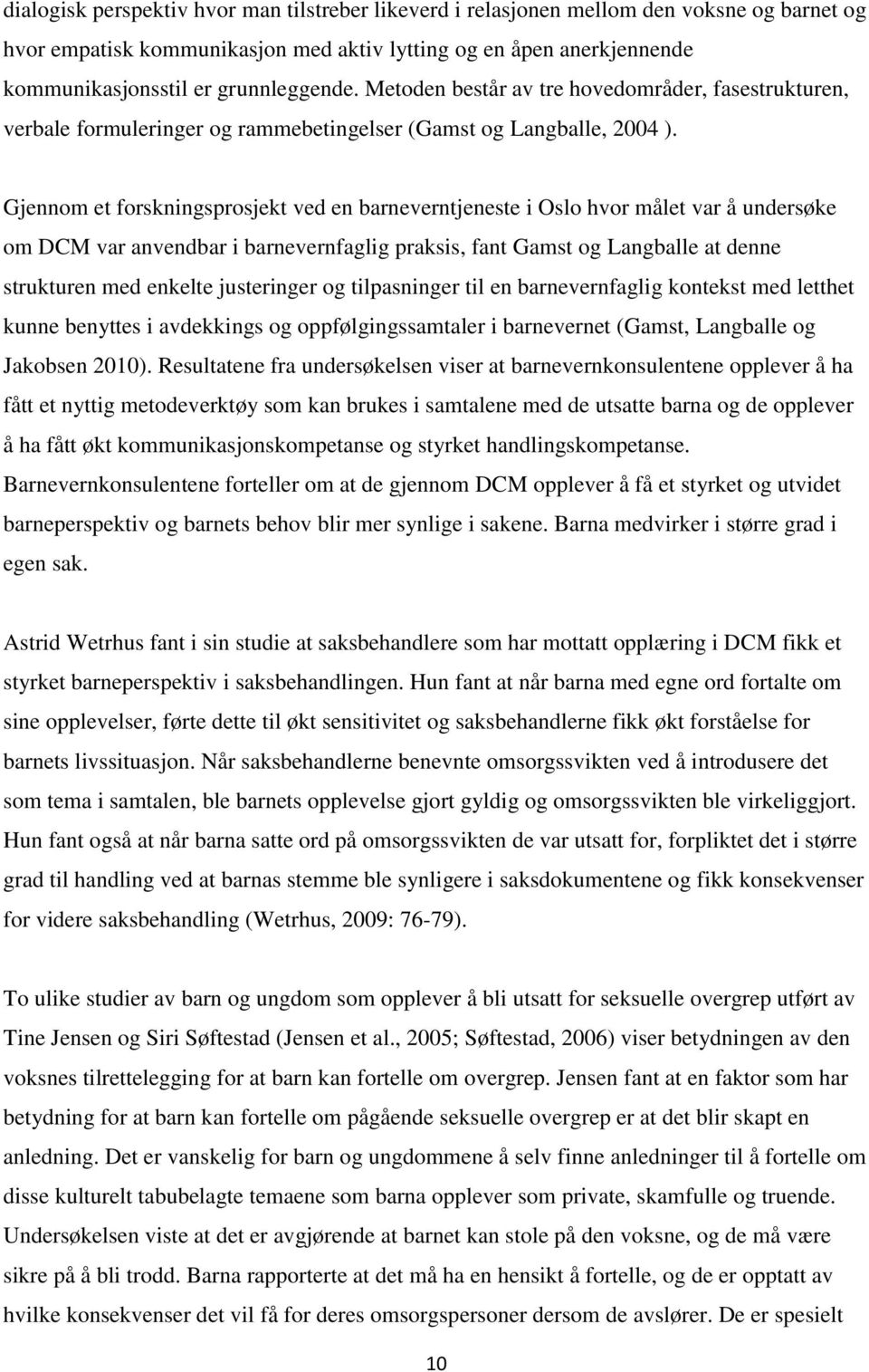 Gjennom et forskningsprosjekt ved en barneverntjeneste i Oslo hvor målet var å undersøke om DCM var anvendbar i barnevernfaglig praksis, fant Gamst og Langballe at denne strukturen med enkelte