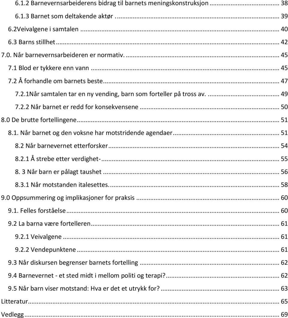 .. 50 8.0 De brutte fortellingene... 51 8.1. Når barnet og den voksne har motstridende agendaer... 51 8.2 Når barnevernet etterforsker... 54 8.2.1 Å strebe etter verdighet-... 55 8.