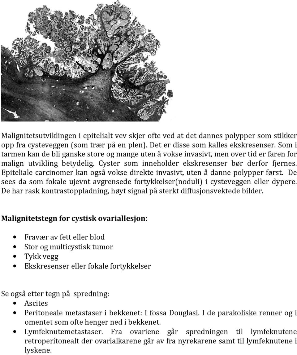 Epiteliale carcinomer kan også vokse direkte invasivt, uten å danne polypper først. De sees da som fokale ujevnt avgrensede fortykkelser(noduli) i cysteveggen eller dypere.