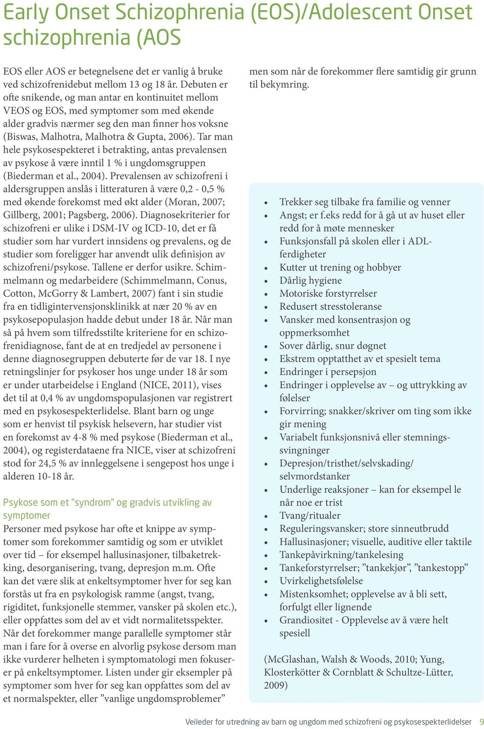 Tar man hele psykosespekteret i betrakting, antas prevalensen av psykose å være inntil 1 % i ungdomsgruppen (Biederman et al., 2004).