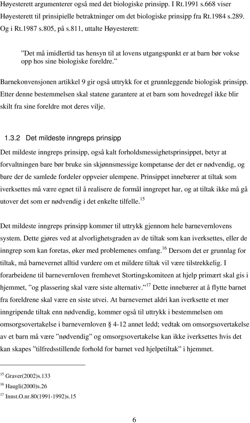 Barnekonvensjonen artikkel 9 gir også uttrykk for et grunnleggende biologisk prinsipp.