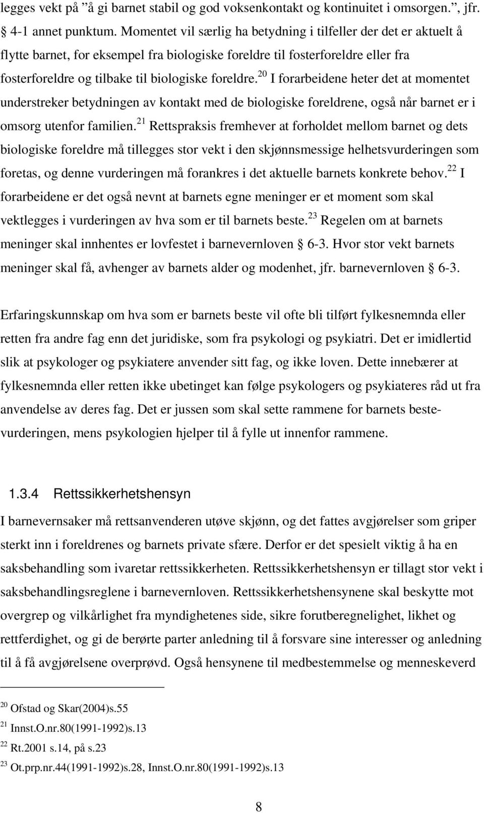 20 I forarbeidene heter det at momentet understreker betydningen av kontakt med de biologiske foreldrene, også når barnet er i omsorg utenfor familien.