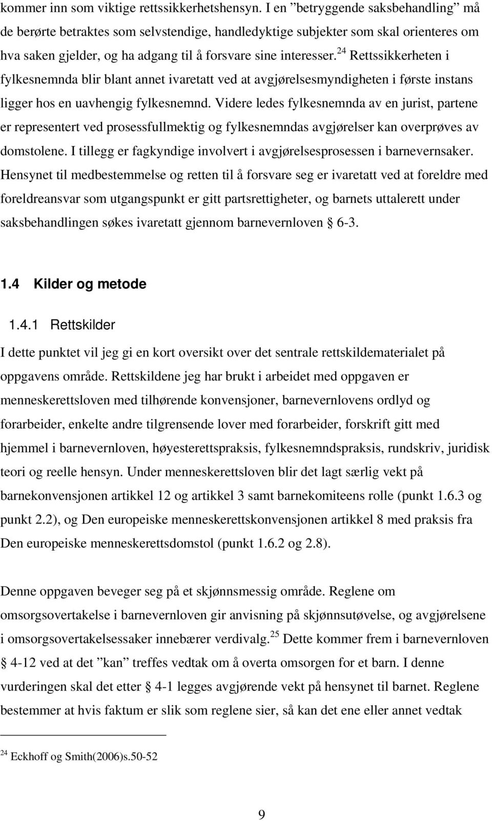 24 Rettssikkerheten i fylkesnemnda blir blant annet ivaretatt ved at avgjørelsesmyndigheten i første instans ligger hos en uavhengig fylkesnemnd.