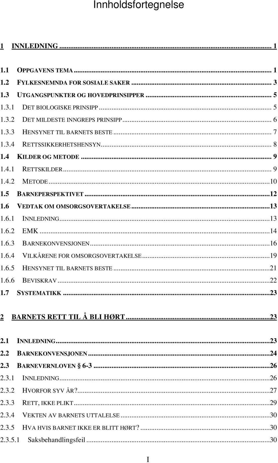 6 VEDTAK OM OMSORGSOVERTAKELSE...13 1.6.1 INNLEDNING...13 1.6.2 EMK...14 1.6.3 BARNEKONVENSJONEN...16 1.6.4 VILKÅRENE FOR OMSORGSOVERTAKELSE...19 1.6.5 HENSYNET TIL BARNETS BESTE...21 1.6.6 BEVISKRAV.