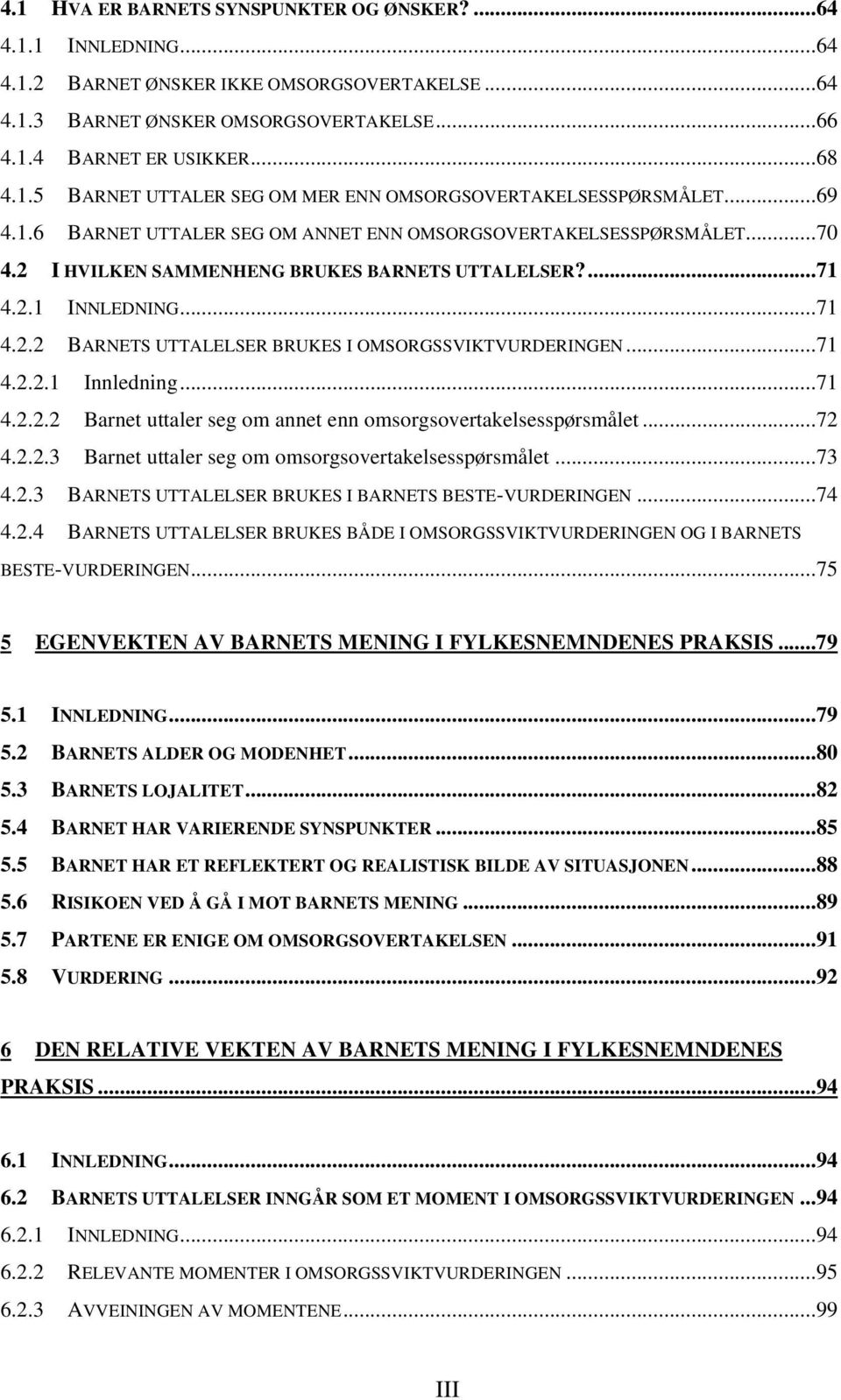 ..71 4.2.2.1 Innledning...71 4.2.2.2 Barnet uttaler seg om annet enn omsorgsovertakelsesspørsmålet...72 4.2.2.3 Barnet uttaler seg om omsorgsovertakelsesspørsmålet...73 4.2.3 BARNETS UTTALELSER BRUKES I BARNETS BESTE-VURDERINGEN.