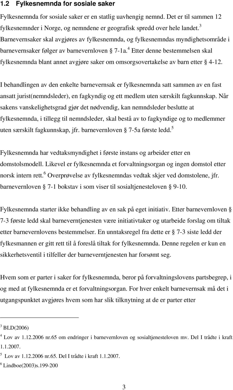 4 Etter denne bestemmelsen skal fylkesnemnda blant annet avgjøre saker om omsorgsovertakelse av barn etter 4-12.