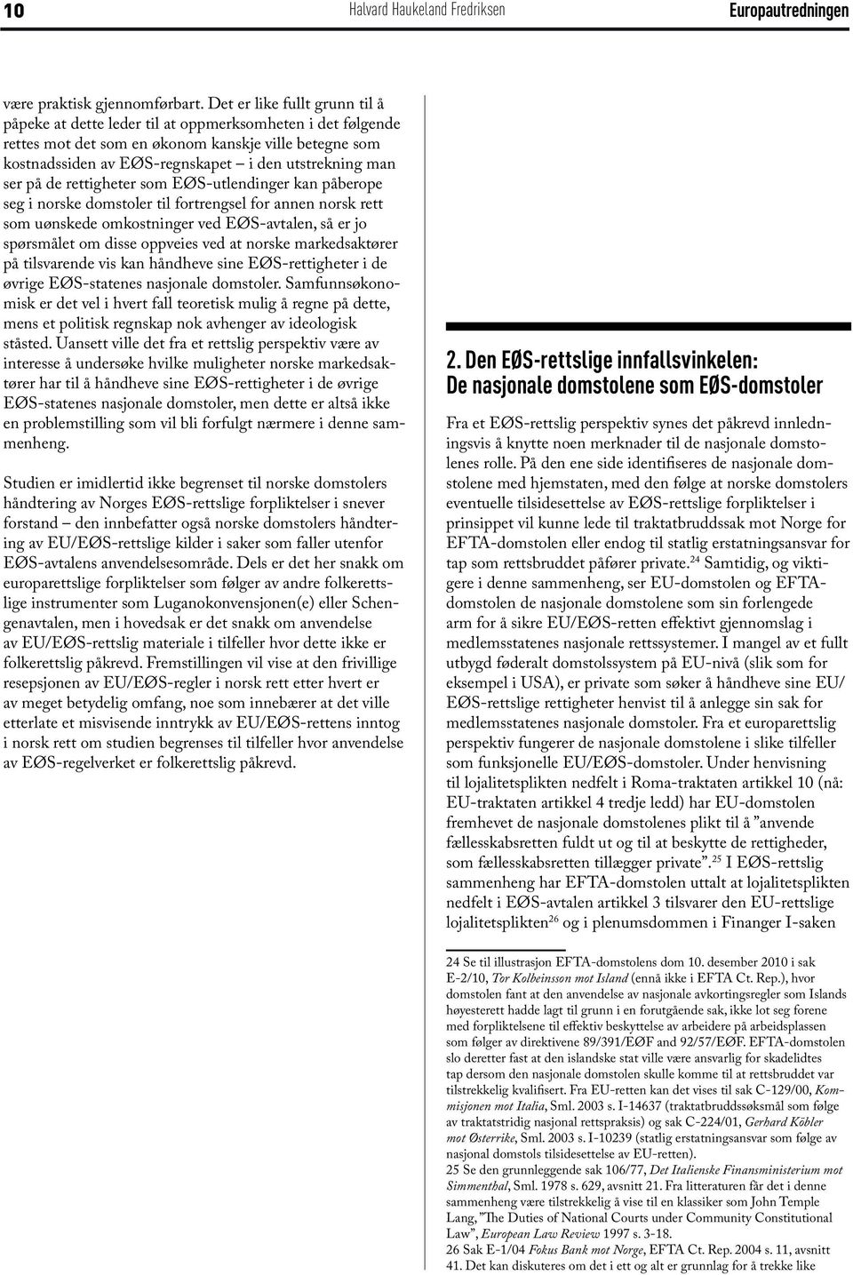 ser på de rettigheter som EØS-utlendinger kan påberope seg i norske domstoler til fortrengsel for annen norsk rett som uønskede omkostninger ved EØS-avtalen, så er jo spørsmålet om disse oppveies ved
