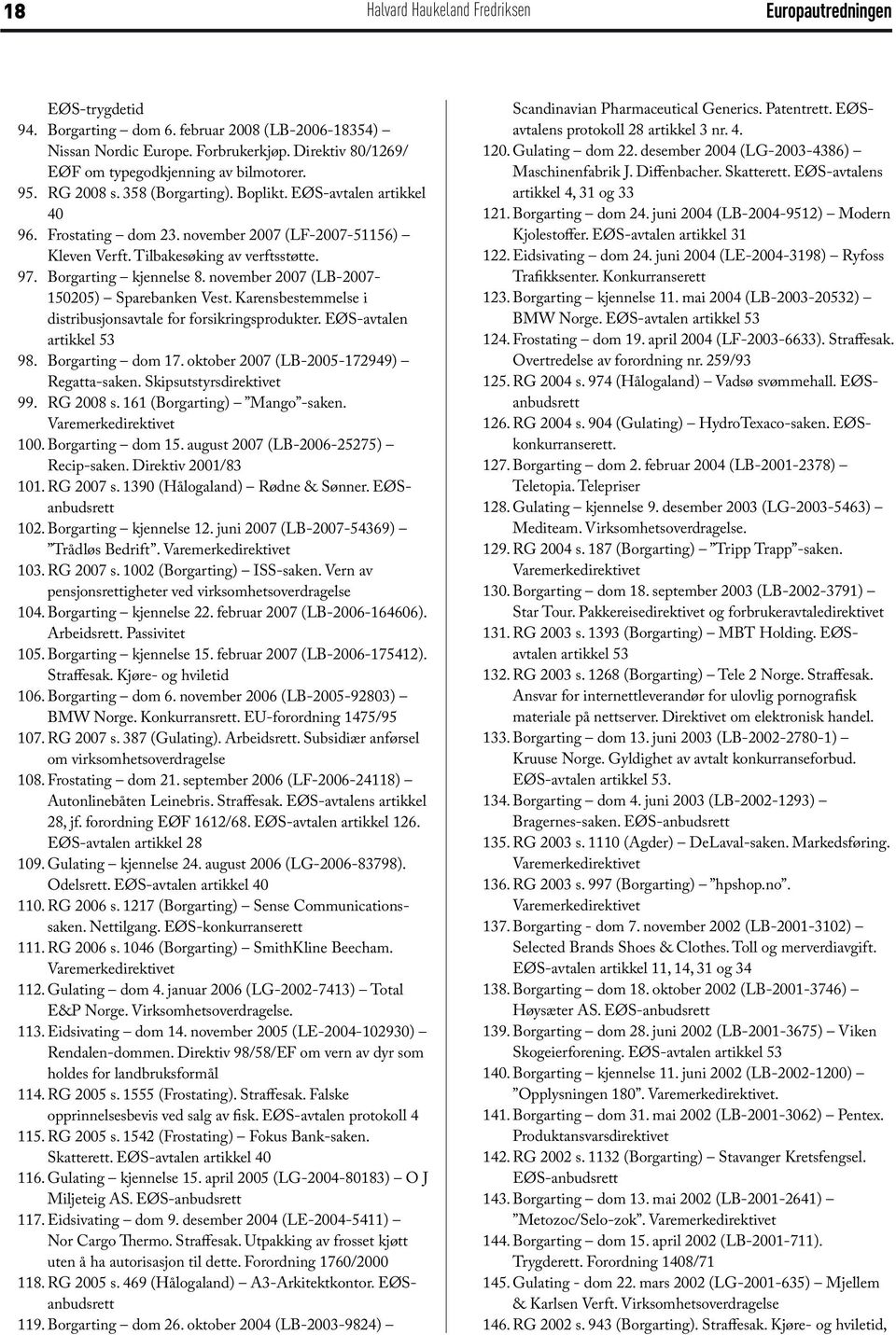 november 2007 (LB-2007-150205) Sparebanken Vest. Karensbestemmelse i distribusjonsavtale for forsikringsprodukter. EØS-avtalen artikkel 53 98. Borgarting dom 17.