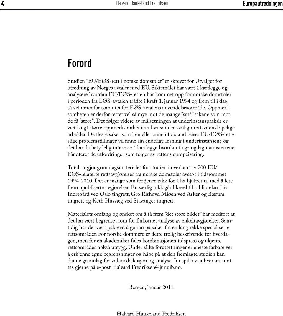 januar 1994 og frem til i dag, så vel innenfor som utenfor EØS-avtalens anvendelsesområde. Oppmerksomheten er derfor rettet vel så mye mot de mange små sakene som mot de få store.