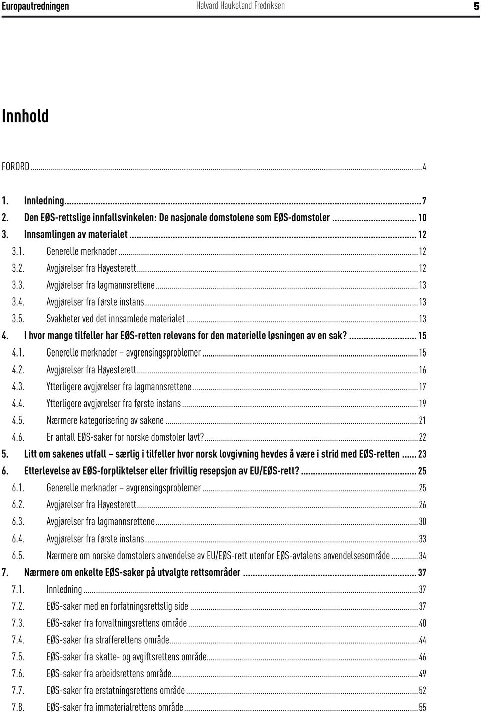 I hvor mange tilfeller har EØS-retten relevans for den materielle løsningen av en sak?... 15 4.1. Generelle merknader avgrensingsproblemer...15 4.2. Avgjørelser fra Høyesterett...16 4.3.