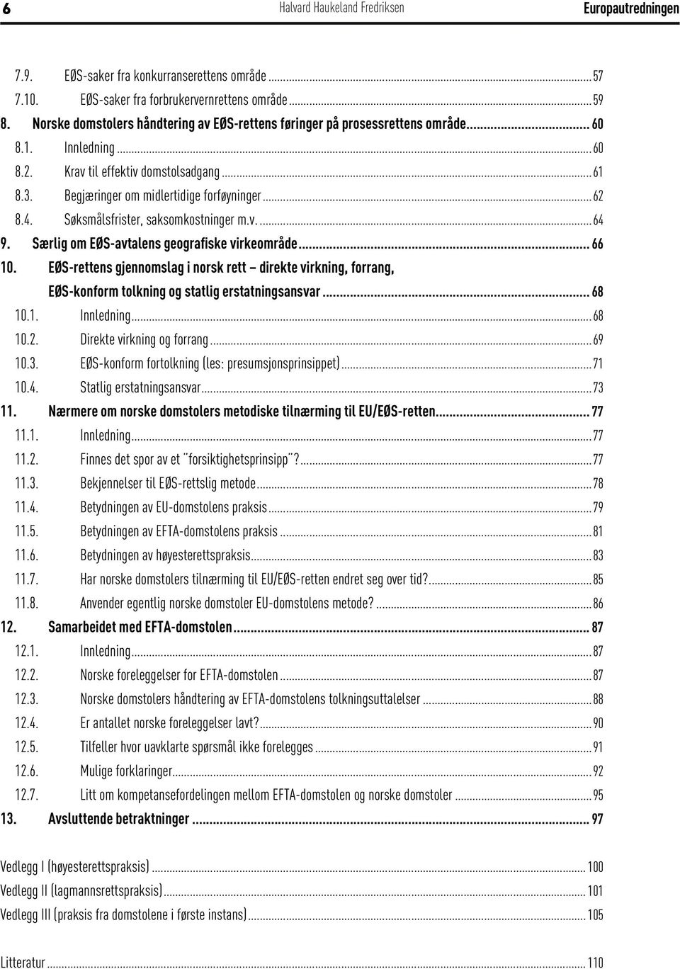 .. 66 10. EØS-rettens gjennomslag i norsk rett direkte virkning, forrang, EØS-konform tolkning og statlig erstatningsansvar... 68 10.1. Innledning...68 10.2. Direkte virkning og forrang...69 10.3.