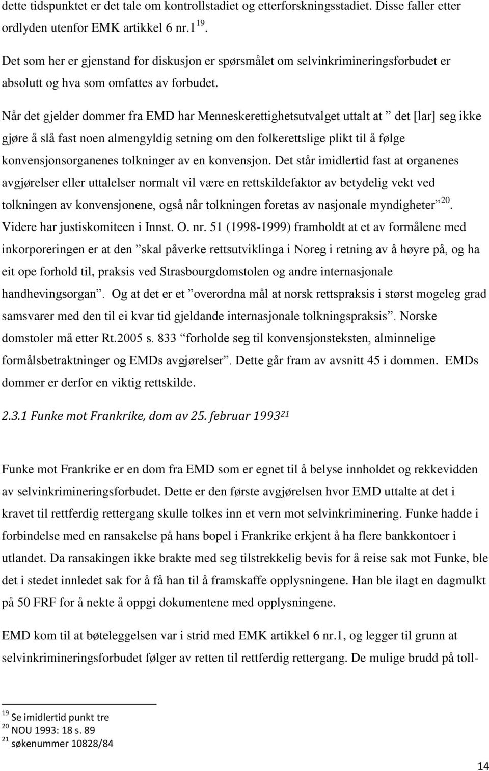 Når det gjelder dommer fra EMD har Menneskerettighetsutvalget uttalt at det [lar] seg ikke gjøre å slå fast noen almengyldig setning om den folkerettslige plikt til å følge konvensjonsorganenes