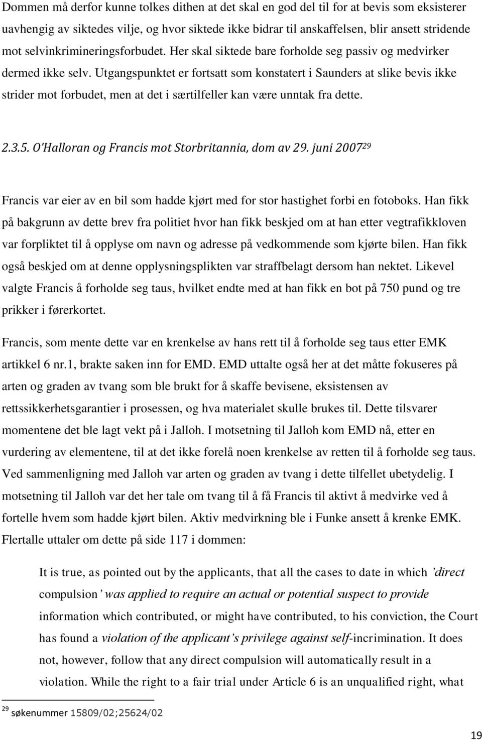 Utgangspunktet er fortsatt som konstatert i Saunders at slike bevis ikke strider mot forbudet, men at det i særtilfeller kan være unntak fra dette. 2.3.5.