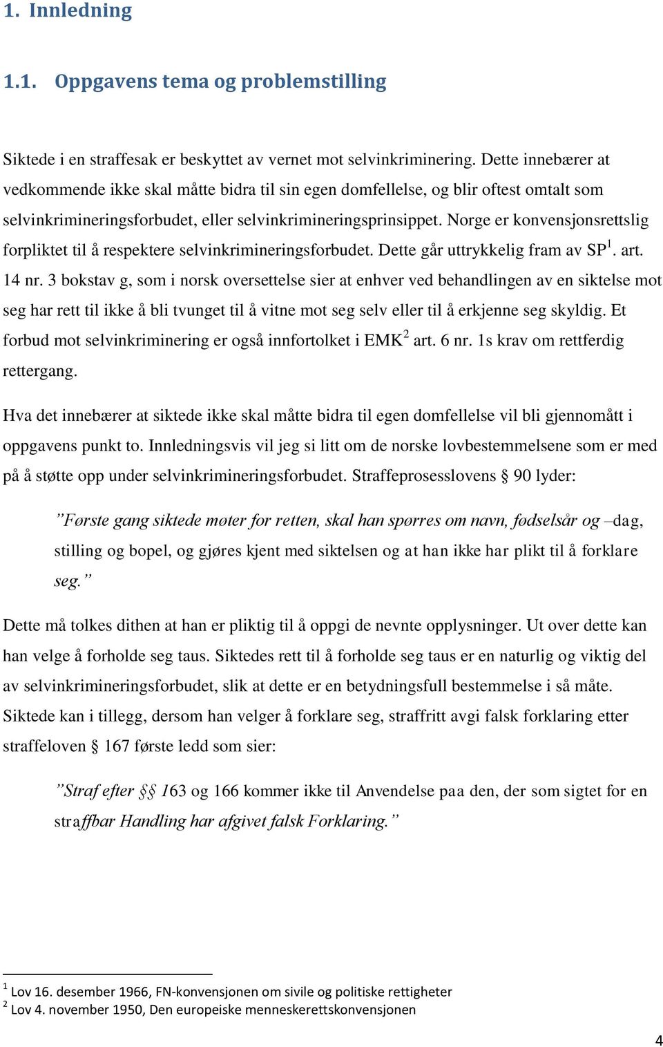 Norge er konvensjonsrettslig forpliktet til å respektere selvinkrimineringsforbudet. Dette går uttrykkelig fram av SP 1. art. 14 nr.