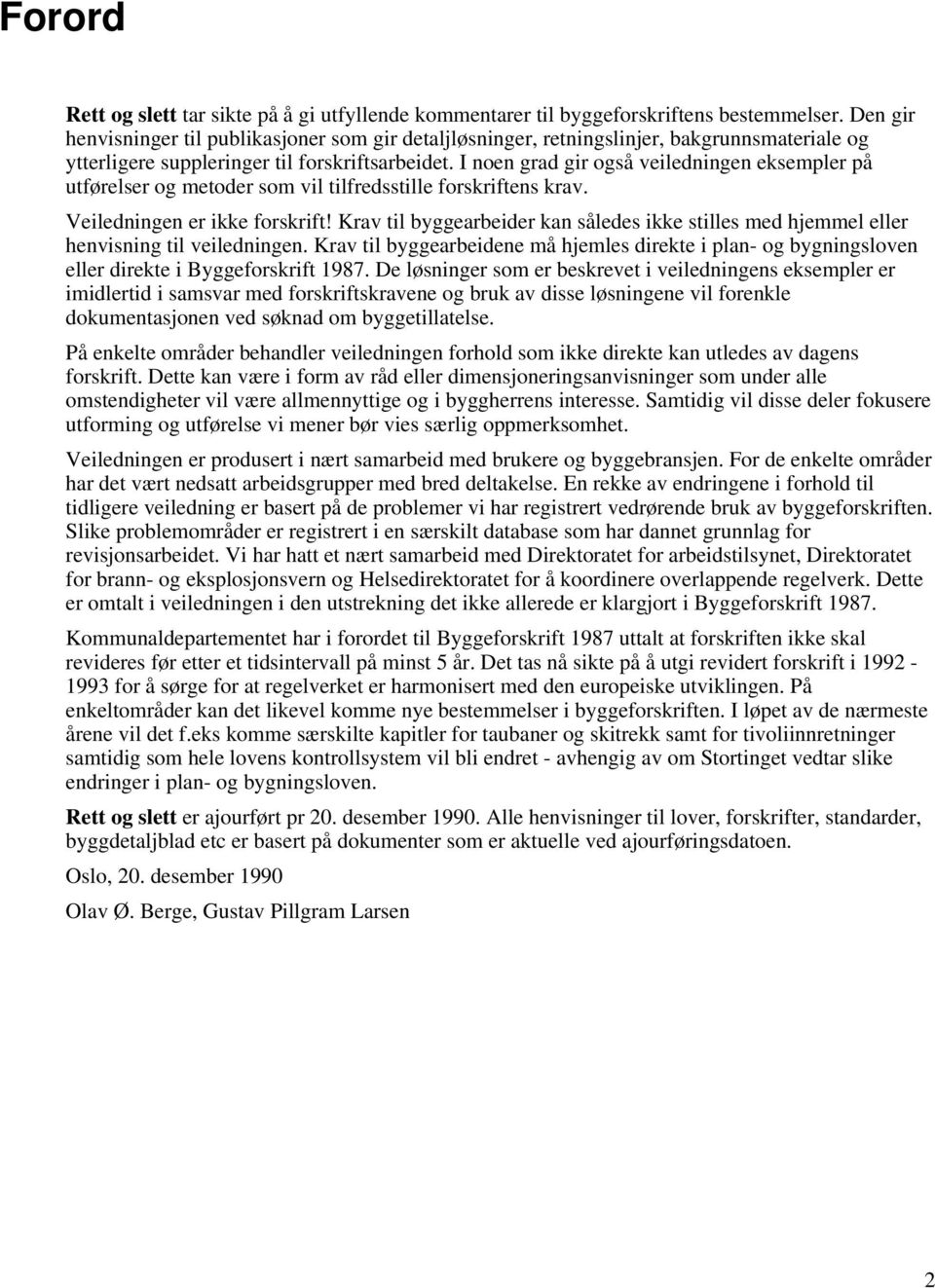 I noen grad gir også veiledningen eksempler på utførelser og metoder som vil tilfredsstille forskriftens krav. Veiledningen er ikke forskrift!