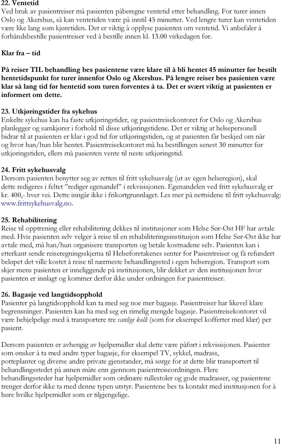 00 virkedagen før. Klar fra tid På reiser TIL behandling bes pasientene være klare til å bli hentet 45 minutter før bestilt hentetidspunkt for turer innenfor Oslo og Akershus.